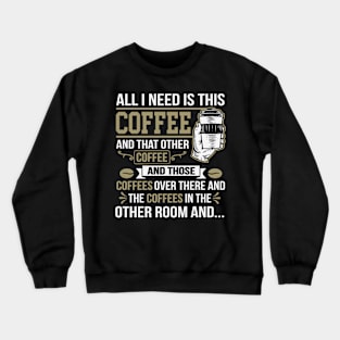 All I Need Is This Coffee Funny Coffee Lover Crewneck Sweatshirt